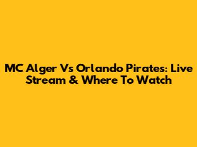 MC Alger Vs Orlando Pirates: Live Stream & Where To Watch