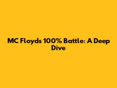 MC Floyd's 100% Battle: A Deep Dive