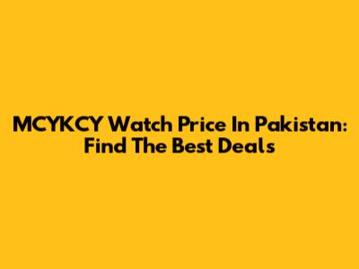 MCYKCY Watch Price In Pakistan: Find The Best Deals