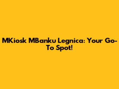 MKiosk MBanku Legnica: Your Go-To Spot!