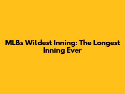 MLB's Wildest Inning: The Longest Inning Ever