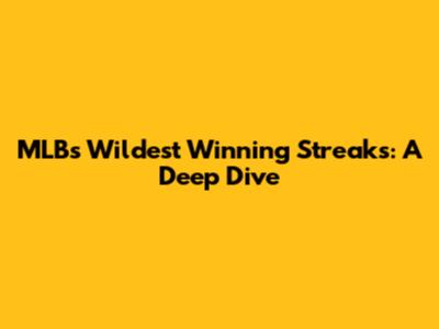 MLB's Wildest Winning Streaks: A Deep Dive