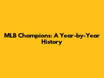 MLB Champions: A Year-by-Year History