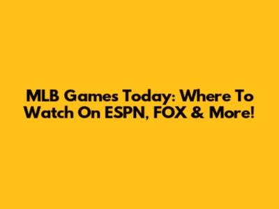 MLB Games Today: Where To Watch On ESPN, FOX & More!