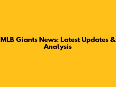 MLB Giants News: Latest Updates & Analysis