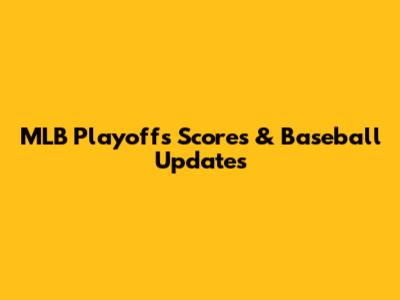 MLB Playoffs Scores & Baseball Updates
