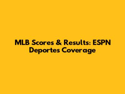 MLB Scores & Results: ESPN Deportes Coverage
