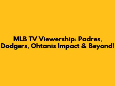 MLB TV Viewership: Padres, Dodgers, Ohtani's Impact & Beyond!