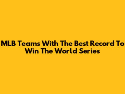 MLB Teams With The Best Record To Win The World Series