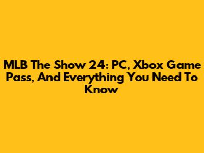 MLB The Show 24: PC, Xbox Game Pass, And Everything You Need To Know