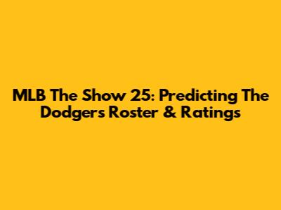 MLB The Show 25: Predicting The Dodgers Roster & Ratings