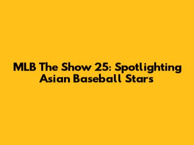 MLB The Show 25: Spotlighting Asian Baseball Stars