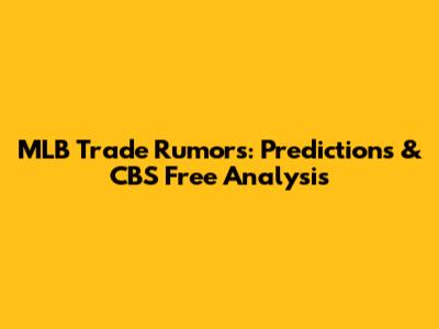 MLB Trade Rumors: Predictions & CBS Free Analysis