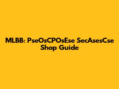 MLBB: PseOsCPOsEse SecAsesCse Shop Guide