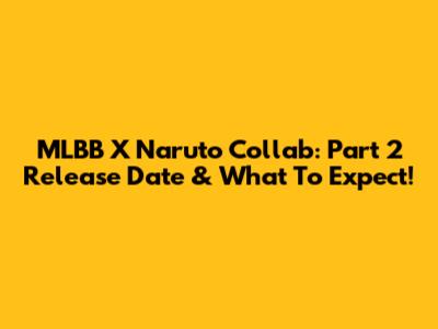 MLBB X Naruto Collab: Part 2 Release Date & What To Expect!