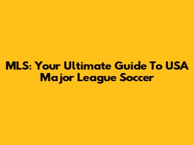 MLS: Your Ultimate Guide To USA Major League Soccer