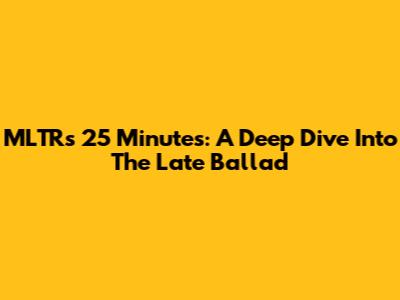 MLTR's '25 Minutes': A Deep Dive Into The Late Ballad