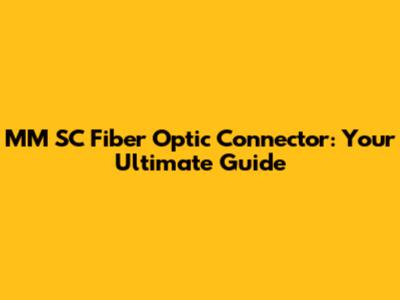 MM SC Fiber Optic Connector: Your Ultimate Guide