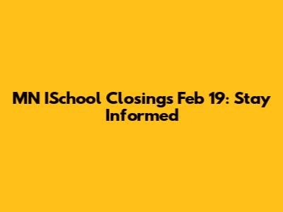 MN ISchool Closings Feb 19: Stay Informed