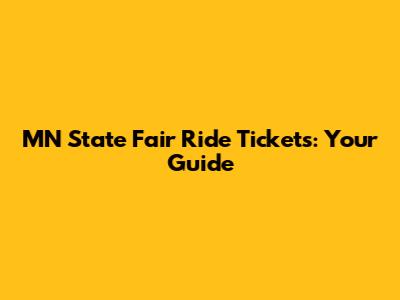 MN State Fair Ride Tickets: Your Guide