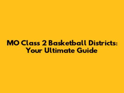 MO Class 2 Basketball Districts: Your Ultimate Guide