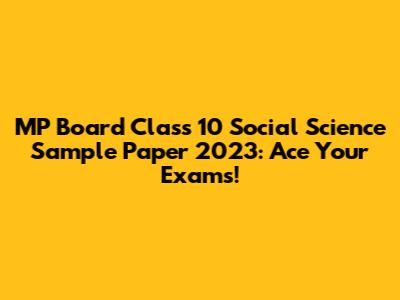 MP Board Class 10 Social Science Sample Paper 2023: Ace Your Exams!
