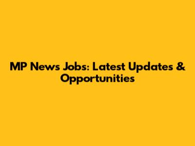 MP News Jobs: Latest Updates & Opportunities