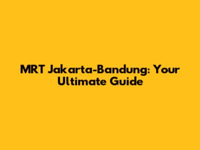 MRT Jakarta-Bandung: Your Ultimate Guide