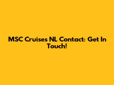 MSC Cruises NL Contact: Get In Touch!