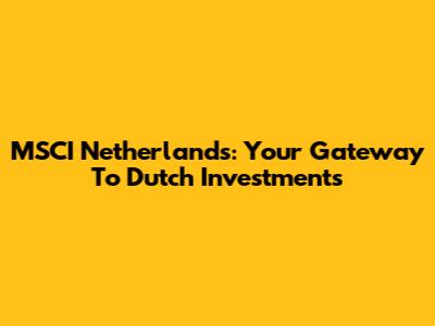 MSCI Netherlands: Your Gateway To Dutch Investments