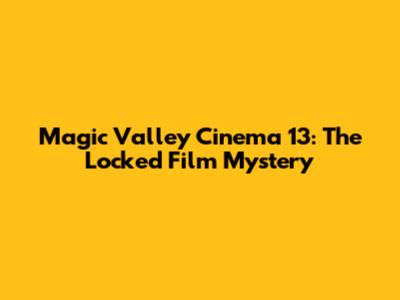 Magic Valley Cinema 13: The Locked Film Mystery