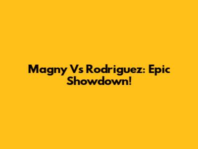 Magny Vs Rodriguez: Epic Showdown!