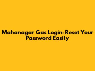 Mahanagar Gas Login: Reset Your Password Easily