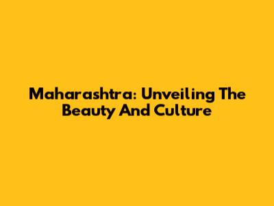 Maharashtra: Unveiling The Beauty And Culture