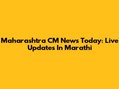 Maharashtra CM News Today: Live Updates In Marathi