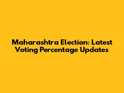 Maharashtra Election: Latest Voting Percentage Updates