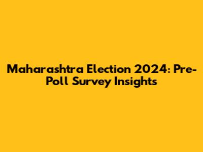 Maharashtra Election 2024: Pre-Poll Survey Insights