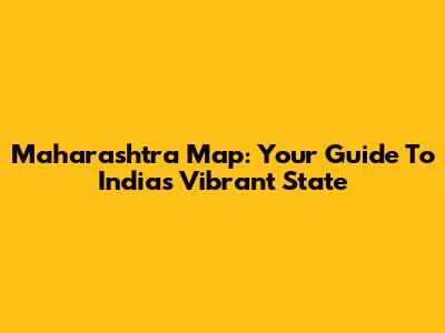 Maharashtra Map: Your Guide To India's Vibrant State