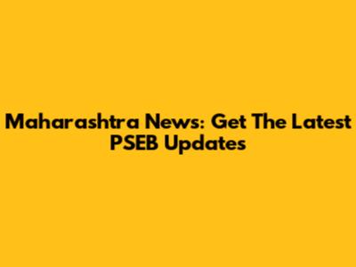 Maharashtra News: Get The Latest PSEB Updates