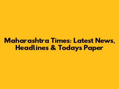 Maharashtra Times: Latest News, Headlines & Today's Paper