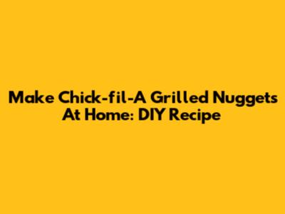 Make Chick-fil-A Grilled Nuggets At Home: DIY Recipe