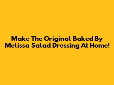 Make The Original Baked By Melissa Salad Dressing At Home!