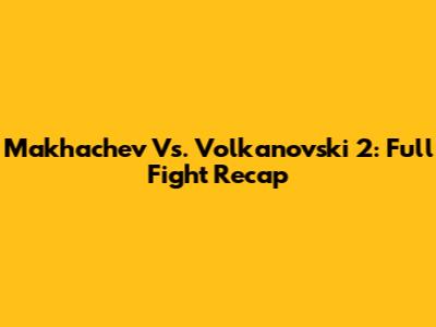 Makhachev Vs. Volkanovski 2: Full Fight Recap