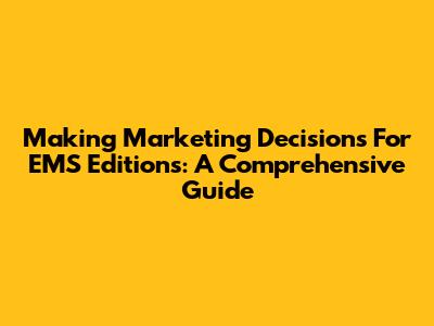 Making Marketing Decisions For EMS Editions: A Comprehensive Guide