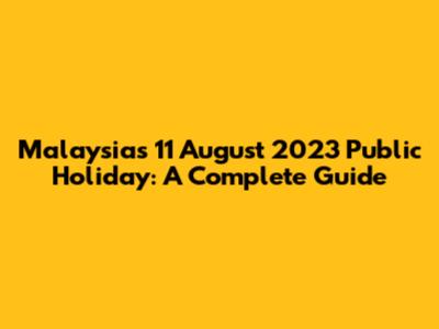 Malaysia's 11 August 2023 Public Holiday: A Complete Guide