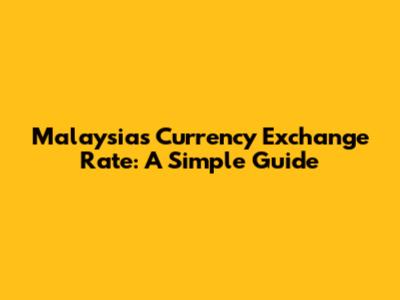 Malaysia's Currency Exchange Rate: A Simple Guide
