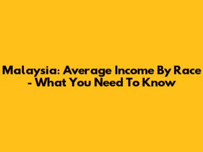 Malaysia: Average Income By Race - What You Need To Know