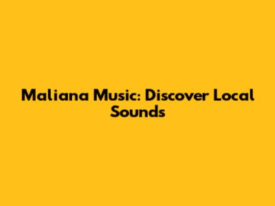 Maliana Music: Discover Local Sounds