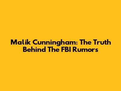 Malik Cunningham: The Truth Behind The FBI Rumors