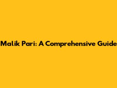 Malik Pari: A Comprehensive Guide